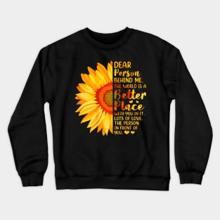 Dear Person Behind Me The World Is A Better Place Sunflower Crewneck Sweatshirt